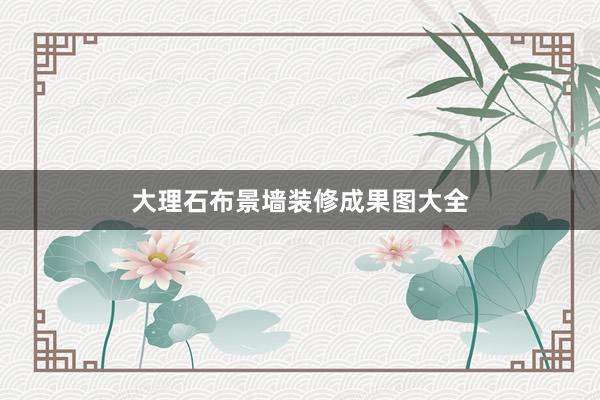 大理石布景墙装修成果图大全