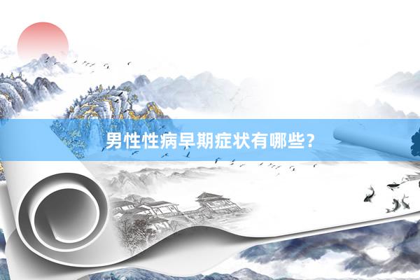 男性性病早期症状有哪些？